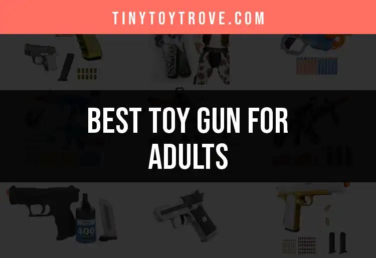 12 Best Toy Guns for Adults to Unleash Your Inner Child