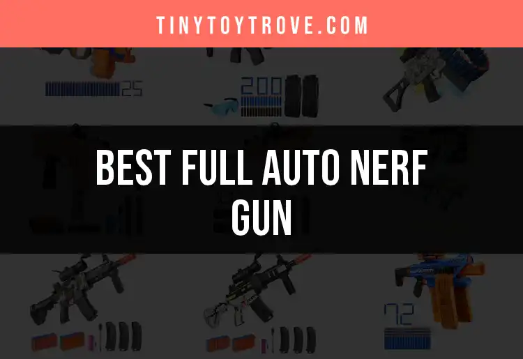 Top 11 Full Auto Nerf Guns for Ultimate Battleground Fun